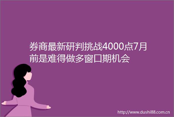 券商最新研判挑战4000点7月前是难得做多窗口期机会