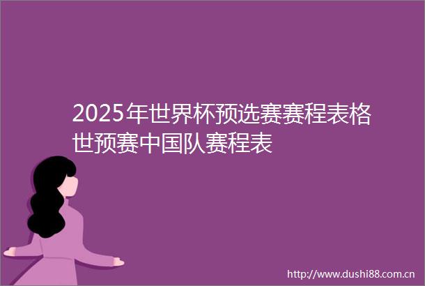 2025年世界杯预选赛赛程表格世预赛队赛程表