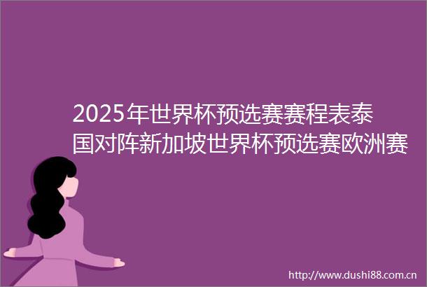 2025年世界杯预选赛赛程表泰国对阵新加坡世界杯预选赛欧洲赛程积分榜