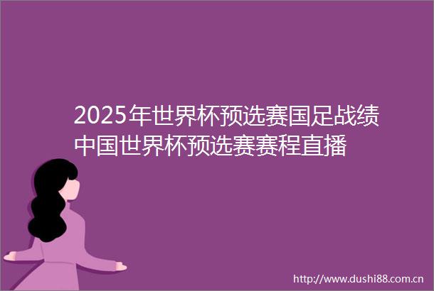 2025年世界杯预选赛国足战绩世界杯预选赛赛程直播