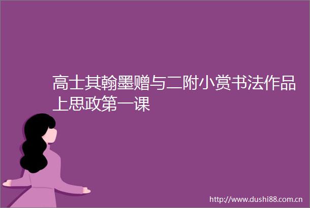 高士其翰墨赠与二附小赏书法作品上思政第一课