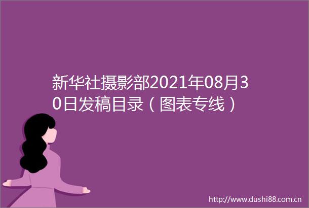 新华社摄影部2021年08月30日发稿目录（图表专线）