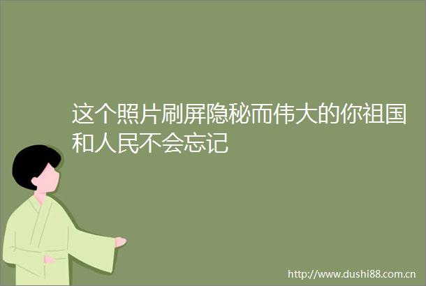 这个照片刷屏隐秘而伟大的你祖国和不会忘记
