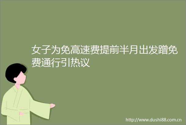 女子为免高速费提前半月出发蹭免费通行引热议