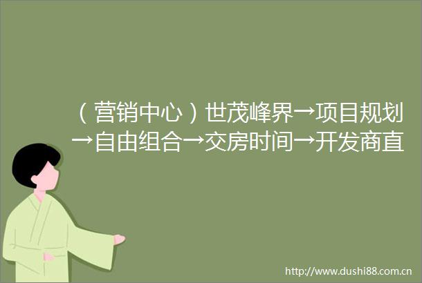 （营销中心）世茂峰界→项目规划→自由组合→交房时间→开发商直