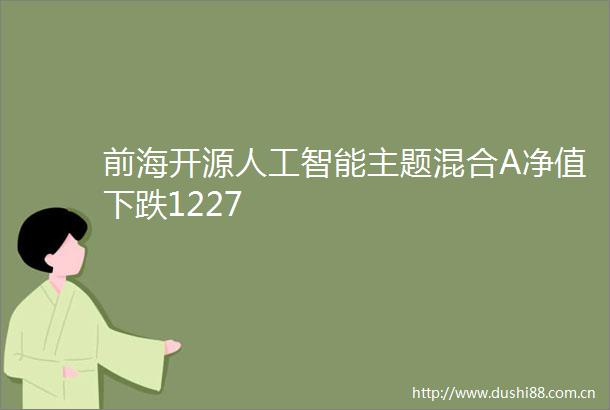 前海开源人工智能主题混合A净值下跌1227