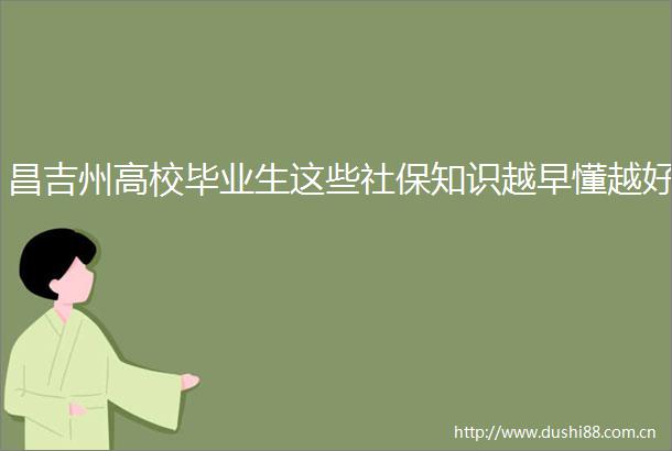 昌吉州高校毕业生这些社保知识越早懂越好