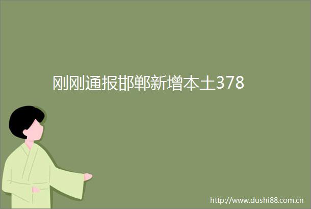 刚刚通报邯郸新增本土378