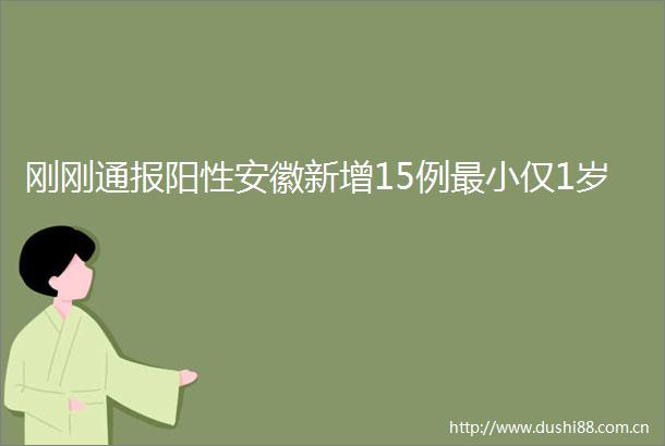 刚刚通报阳性安徽新增15例最小仅1岁