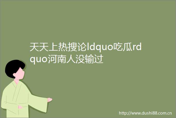 天天上热搜论ldquo吃瓜rdquo河南人没输过