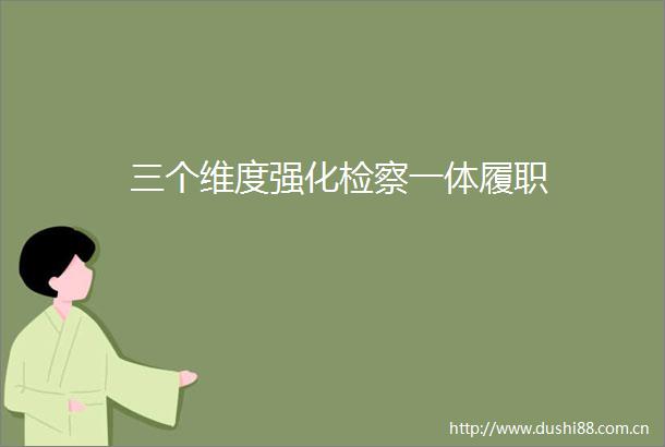 三个维度强化检察一体履职