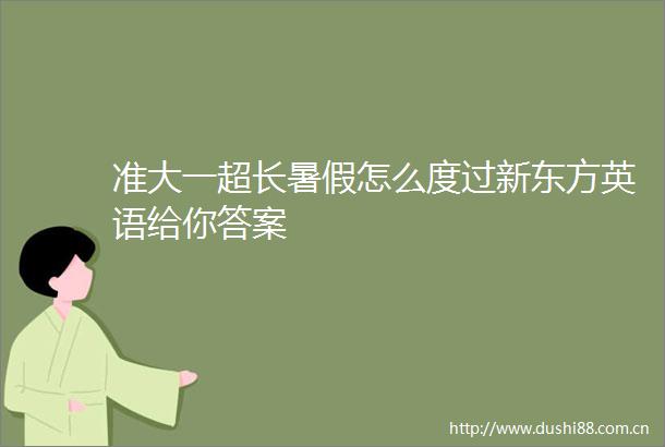 准大一超长暑假怎么度过新东方英语给你答案