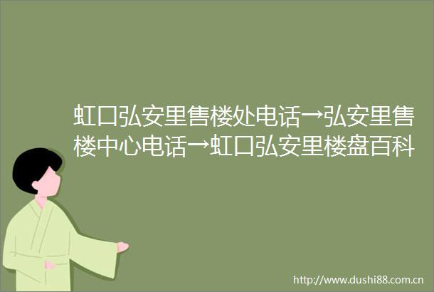 虹口弘安里售楼处电话→弘安里售楼中心电话→虹口弘安里楼盘百科→首页网站→楼盘百科→首页网站→24小时热线电话