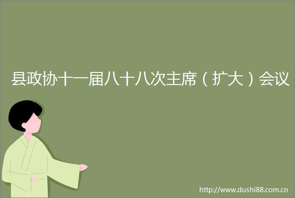 县政协十一届八十八次（扩大）会议