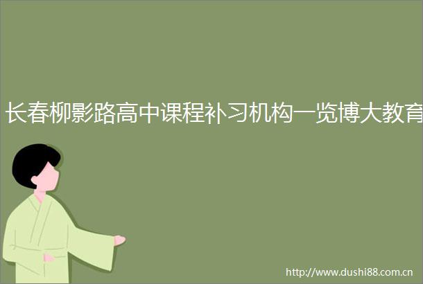 长春柳影路高中课程补习机构一览博大教育