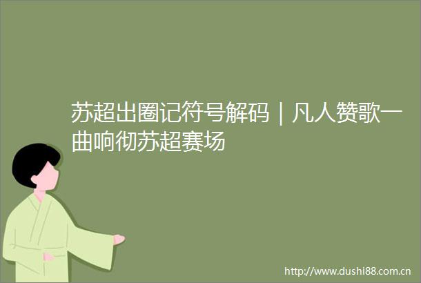 苏超出圈记符号解码｜凡人赞歌一曲响彻苏超赛场