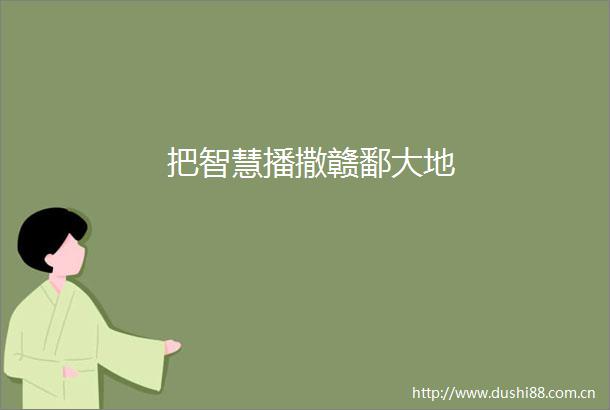 把智慧播撒赣鄱大地