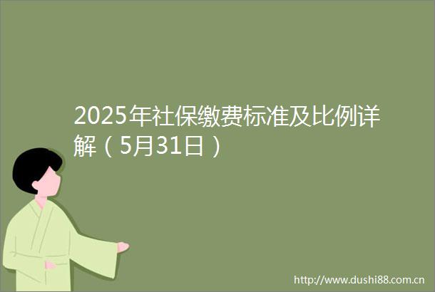 2025年社保缴费标准及比例详解（5月31日）