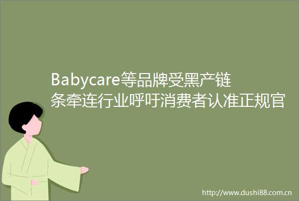 Babycare等品牌受黑产链条牵连行业呼吁消费者认准正规官方渠道