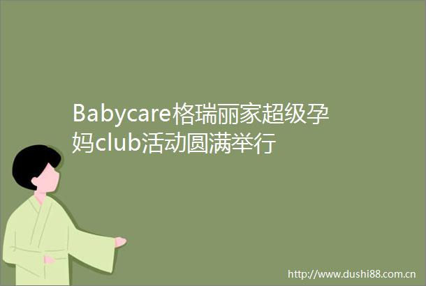 Babycare格瑞丽家超级孕妈club活动圆满举行
