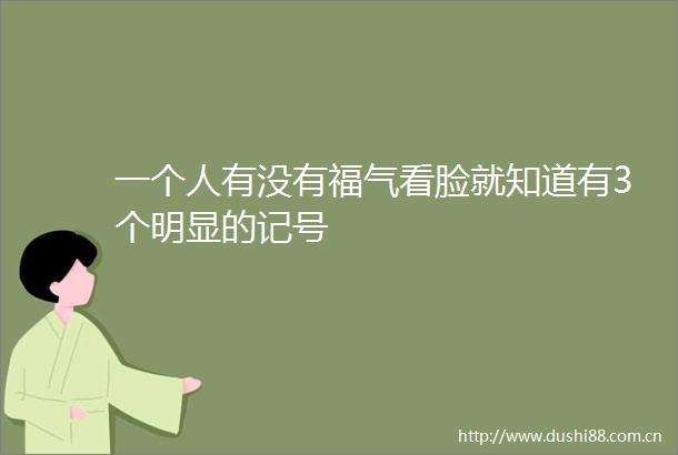 一个人有没有福气看脸就知道有3个明显的记号