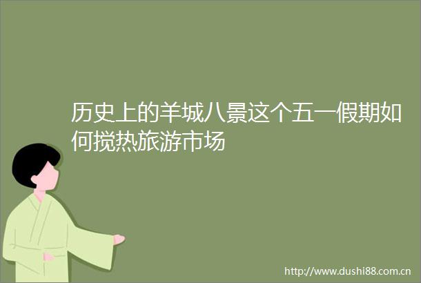 历史上的羊城八景这个五一假期如何搅热旅游市场