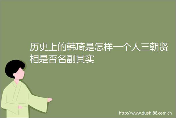 历史上的韩琦是怎样一个人三朝贤相是否名副其实