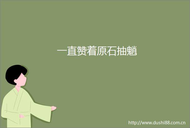 一直赞着原石抽魈