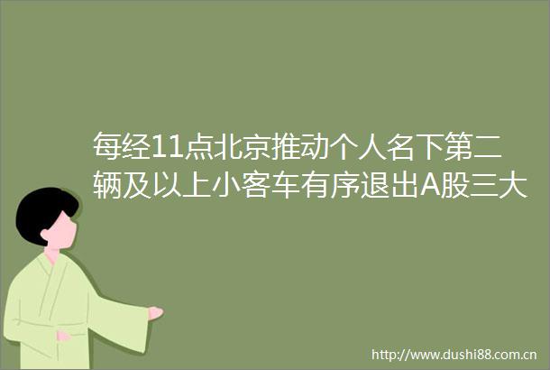 每经11点北京推动个人名下第二辆及以上小客车有序退出A股三大指数小幅震荡煤炭银行等板块跌幅居前