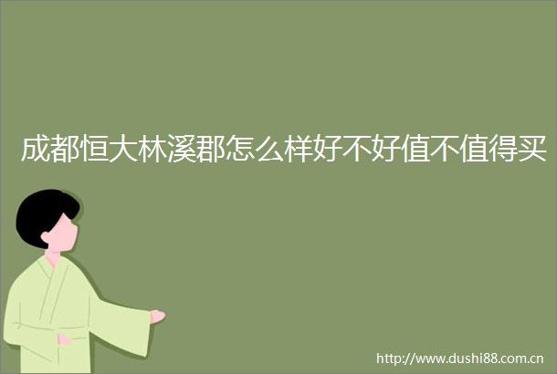 成都恒大林溪郡怎么样好不好值不值得买