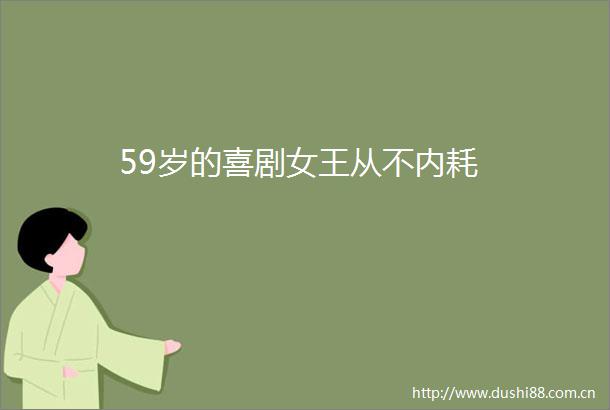 59岁的喜剧女王从不内耗