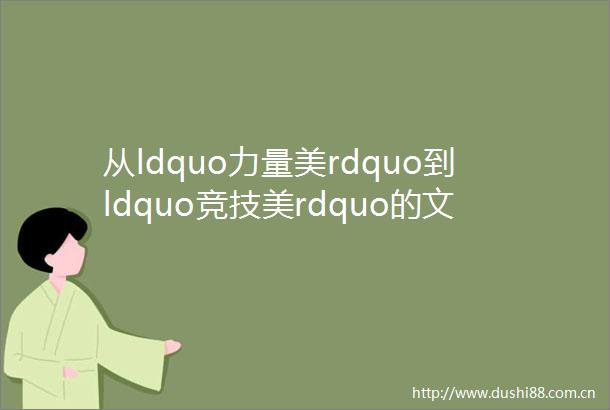 从ldquo力量美rdquo到ldquo竞技美rdquo的文学转化│体育竞技小说的审美流变