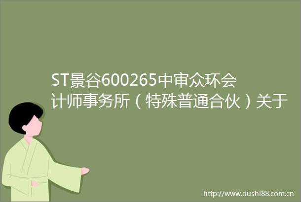 ST景谷600265中审众环会计师事务所（特殊普通合伙）关于云南景谷林业股份有限公司2024年年度报告的信息披露监管问询函回复
