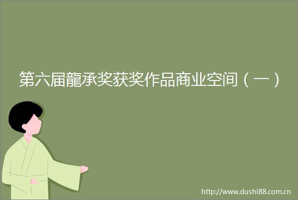 第六届龍承奖获奖作品商业空间（一）