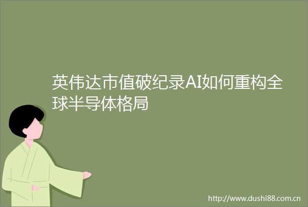 英伟达市值破纪录AI如何重构全球半导体格局