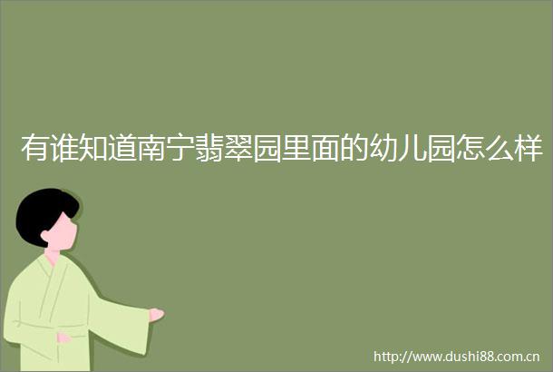 有谁知道南宁翡翠园里面的幼儿园怎么样