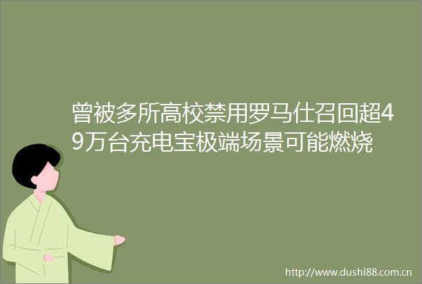 曾被多所高校禁用罗马仕召回超49万台充电宝极端场景可能燃烧