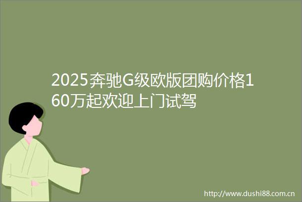 2025奔驰G级欧版团购价格160万起欢迎上门试驾