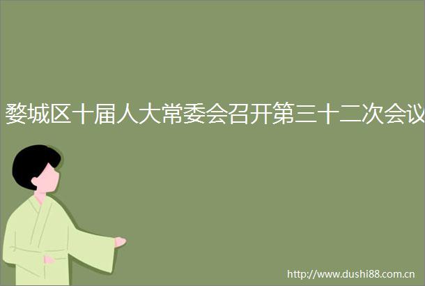婺城区十届人大常委会召开第三十二次会议