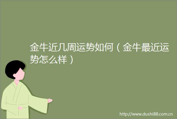 金牛近几周运势如何（金牛最近运势怎么样）