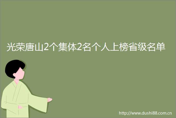 光荣唐山2个集体2名个人上榜省级名单