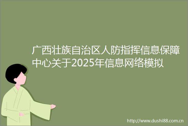 广西壮族自治区人防指挥信息保障中心关于2025年信息网络模拟攻防训练服务项目询价采购的公告