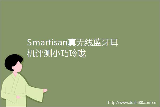 Smartisan真无线蓝牙耳机评测小巧玲珑