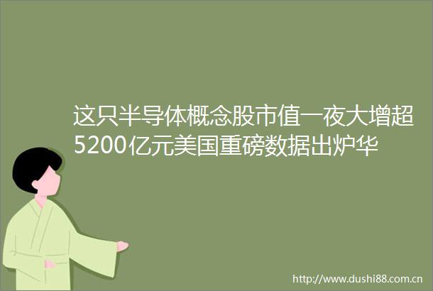 这只半导体概念股市值一夜大增超5200亿元美国重磅数据出炉华尔街分析人士花旗警告啥情况