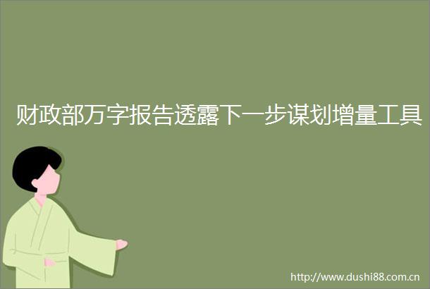 财政部万字报告透露下一步谋划增量工具