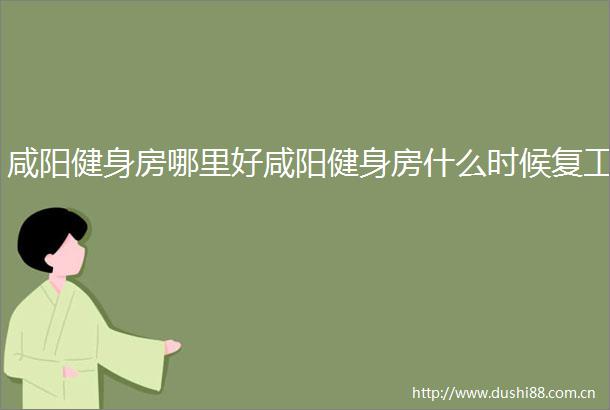 咸阳健身房哪里好咸阳健身房什么时候复工