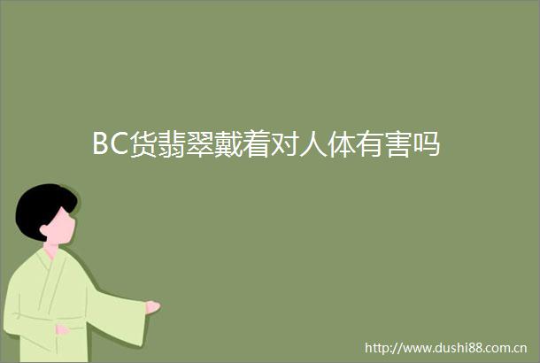 BC货翡翠戴着对人体有害吗