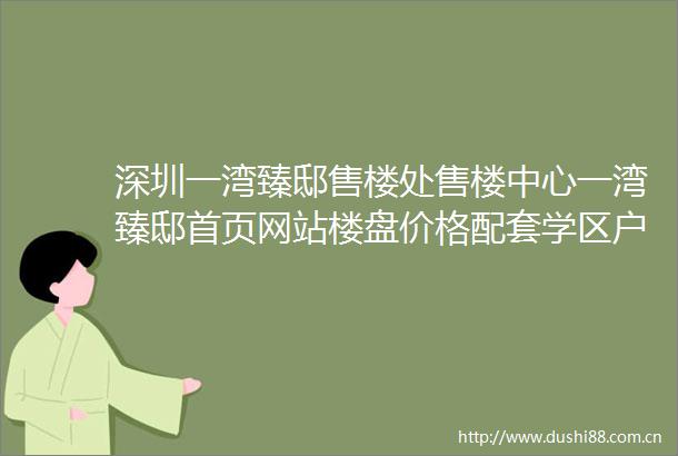 深圳一湾臻邸售楼处售楼中心一湾臻邸首页网站楼盘价格配套学区户型