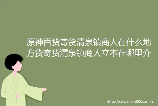 原神百货奇货清泉镇商人在什么地方货奇货清泉镇商人立本在哪里介绍