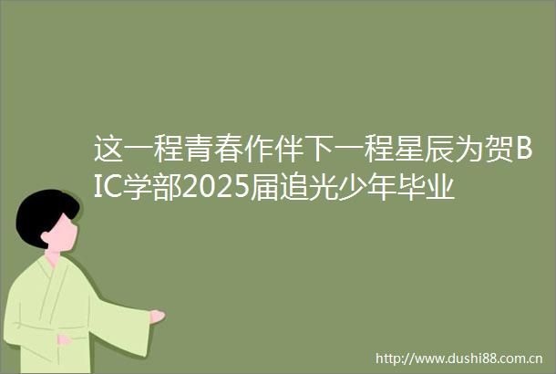 这一程青春作伴下一程星辰为贺BIC学部2025届追光少年毕业典礼